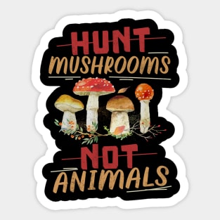 HUNT MUSHROOMS NOT ANIMALS VEGAN Quote Sticker